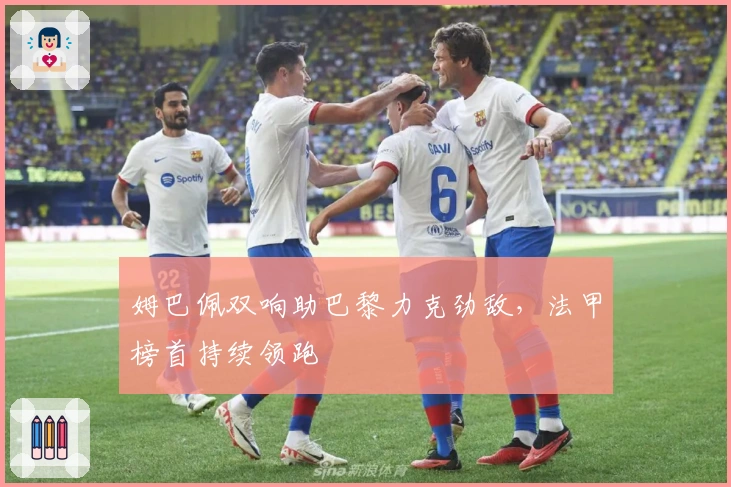 姆巴佩双响助巴黎力克劲敌，法甲榜首持续领跑