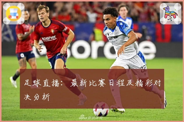 足球直播：最新比赛日程及精彩对决分析