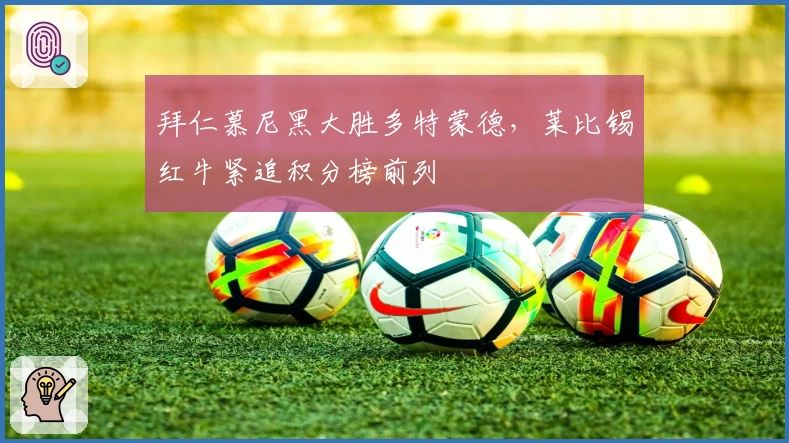 拜仁慕尼黑大胜多特蒙德，莱比锡红牛紧追积分榜前列